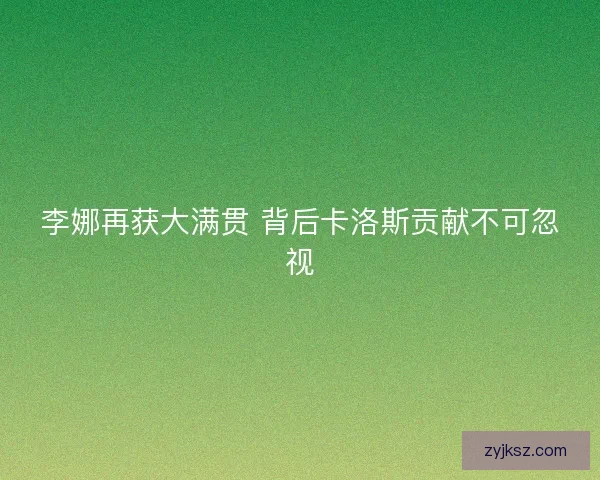 李娜再获大满贯 背后卡洛斯贡献不可忽视